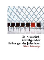 Die Messianisch-Apokalyptischen Hoffnungen des Judenthums,1110192630,9781110192632