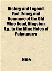 History and Legend, Fact, Fancy and Romance of the Old Mine Road, Kingston, N.y., to the Mine Holes of Pahaquarry,1152182331,9781152182332
