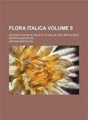Flora italica Volume 8 ; sistens plantas in Italia et in insulis circumstantibus sponte nascentes,1130933520,9781130933529