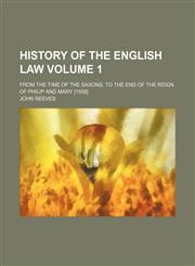 History of the English law Volume 1; from the time of the Saxons, to the end of the reign of Philip and Mary [1558],1154082237,9781154082234