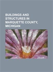 Buildings and Structures in Marquette County, Michigan Big Bay Point Light, Bonnie Field, Breitung Hotel, Call House, Carp River Forge, Edward F John,1230796967,9781230796963