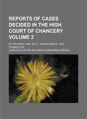 Reports of Cases Decided in the High Court of Chancery; By the Right Hon. Sir J.L. Knight Bruce, Vice-chancellor Volume 2,1230016570,9781230016573