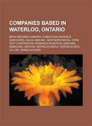 Companies Based in Waterloo, Ontario Brick Brewing Company, Conestoga-Rovers & Associates, Dalsa, MKS Inc., Northern Digital, Open Text Corporation,,1155970446,9781155970448