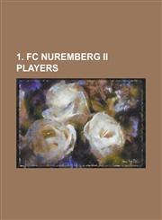 1. FC Nuremberg II Players Ahmet Kulabas, Alexander Stephan (Footballer), Andras Tolcseres, Andreas Sponsel, Bernd Muller (Footballer Born 1963),,1230816690,9781230816692