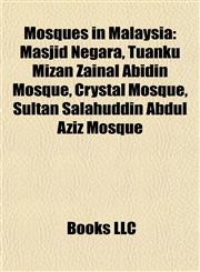 Mosques in Malaysia Masjid Negara, Tuanku Mizan Zainal Abidin Mosque, Crystal Mosque, Sultan Salahuddin Abdul Aziz Mosque,1156851637,9781156851630