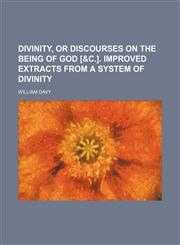 Divinity, or Discourses on the being of God [&c.]. Improved extracts from A system of divinity,115125231X,9781151252319
