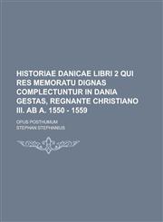 Historiae Danicae Libri 2 Qui Res Memoratu Dignas Complectuntur in Dania Gestas, Regnante Christiano III. AB A. 1550 - 1559; Opus Posthumum,1234042460,9781234042462