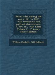 Rural Rides During the Years 1821 to 1832; With Economical and Political Observations. a New Ed., with Notes Volume 2 - Primary Source Edition,1287884814,9781287884811