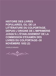 Histoire Des Livres Populaires, Ou, de La Litterature Du Colportage, Depuis L'Origine de L'Imprimerie Jusqu'a L'Etablissement de La Commission D'Exame,1234553406,9781234553401