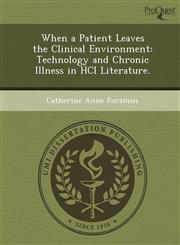 When a Patient Leaves the Clinical Environment Technology and Chronic Illness in HCI Literature.,1249087473,9781249087472