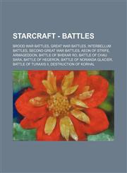 StarCraft - Battles Brood War battles, Great War battles, Interbellum battles, Second Great War battles, Aeon of Strife, Armageddon, Battle of Bhekar Ro, Battle of Chau Sara, Battle of Hegeron, Battle of Noranda Glacier, Battle of Turaxis II, Destruction,1234842564,9781234842567
