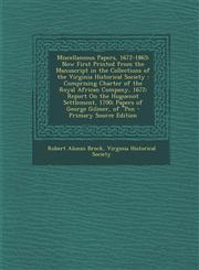 Miscellaneous Papers, 1672-1865 Now First Printed from the Manuscript in the Collections of the Virginia Historical Society : Comprising Charter of the Royal African Company, 1672; Report On the Huguenot Settlement, 1700; Papers of George Gilmer, of "Pen,129487909X,9781294879091