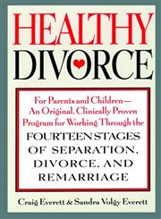 Healthy Divorce For Parents and Children--An Original, Clinically Proven Program for Working Through the Fourteen Stages of Separation, Divorce, and Remarriage,0787943819,9780787943813