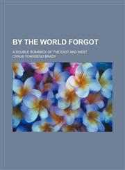By the World Forgot; A Double Romance of the East and the West,1458952185,9781458952189