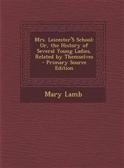 Mrs. Leicester's School Or, the History of Several Young Ladies, Related by Themselves - Primary Source Edition,1293608521,9781293608524