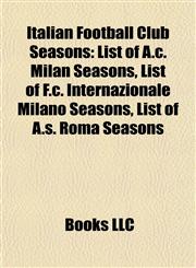 Italian Football Club Seasons A.c. Milan Seasons, A.s. Roma Seasons, Acf Fiorentina Seasons, F.c. Internazionale Milano Seasons,1157859542,9781157859543