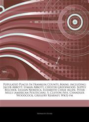 Articles On Populated Places In Franklin County, Maine, including Jacob Abbott, Lyman Abbott, Chester Greenwood, Supply Belcher, Lillian Nordica, Elizabeth Chase Allen, Peter Mills (american Politician), S. Clifton Ives, Chandler Woodcock,1244180319,9781244180314
