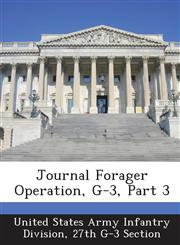 Journal Forager Operation, G-3, Part 3,1288591519,9781288591510