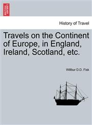 Travels on the Continent of Europe, in England, Ireland, Scotland, etc.,1240909896,9781240909896