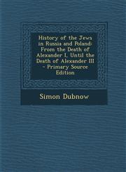 History of the Jews in Russia and Poland From the Death of Alexander I, Until the Death of Alexander III - Primary Source Edition,129564875X,9781295648757