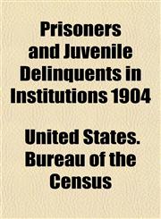 Prisoners and Juvenile Delinquents in Institutions 1904,1152174509,9781152174504