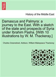 Damascus and Palmyra a journey to the East. With a sketch of the state and prospects of Syria under Ibrahim Pasha. [With 10 illustrations by W. M. Thackeray.],1241569797,9781241569792