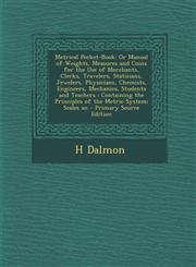 Metrical Pocket-Book Or Manual of Weights, Measures and Coins for the Use of Merchants, Clerks, Travelers, Staticians, Jewelers, Physicians,1289390002,9781289390006