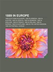 1889 in Europe 1889 elections in Europe, 1889 in Armenia, 1889 in Austria, 1889 in Croatia, 1889 in Denmark, 1889 in England, 1889 in France,1157738230,9781157738237