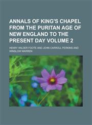 Annals of King's Chapel from the Puritan age of New England to the present day Volume 2,1234145987,9781234145989
