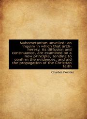 Mahometanism unveiled an inquiry in which that arch-heresy, its diffusion and continuance, are exam,1117178234,9781117178233