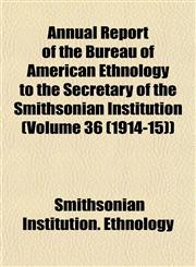 Annual Report of the Bureau of American Ethnology to the Secretary of the Smithsonian Institution (Volume 36 (1914-15)),1153287366,9781153287364