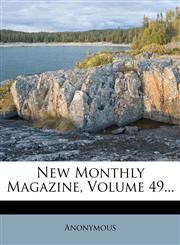 New Monthly Magazine, Volume 49...,1271731991,9781271731992