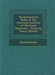 Standardization Rules of the American Institute of Electrical Engineers - Primary Source Edition,1295291045,9781295291045