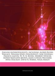 Articles On English Anthropologists, including Alfred Russel Wallace, William Jones (philologist), Jane Goodall, Francis Galton, W. H. R. Rivers, Herbert Spencer, Alfred Radcliffe-brown, James Cowles Prichard, Myra Shackley,1243110899,9781243110893