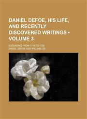 Daniel Defoe, His Life, and Recently Discovered Writings (Volume 3); Extending From 1716 to 1729,115394457X,9781153944571