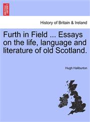 Furth in Field ... Essays on the life, language and literature of old Scotland.,1241321779,9781241321772