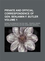Private and official correspondence of Gen. Benjamin F. Butler; during the period of the Civil War  Privately issued Volume 1,1150584483,9781150584480