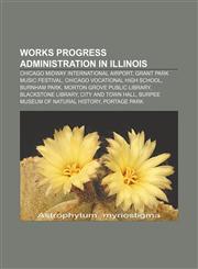 Works Progress Administration in Illinois Chicago Midway International Airport, Grant Park Music Festival, Chicago Vocational High School,1233079409,9781233079407
