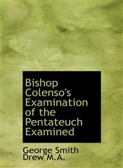 Bishop Colenso's Examination of the Pentateuch Examined,1115225170,9781115225175
