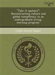 "Take it upstairs" Deconstructing culture and global competency in an undergraduate living-learning program.,1249034213,9781249034216