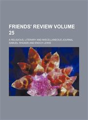 Friends' review Volume 25 ; a religious, literary and miscellaneous journal,1232264954,9781232264958