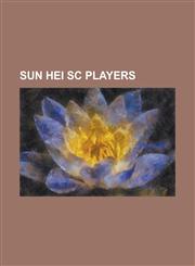 Sun Hei SC Players Anthony Baffoe, Caleb Ekwegwo, Carlton Fairweather, Chan Yiu Lun, Chung Kin Hei, Chu Siu Kei, Colly Ezeh, Cornelius Ud,1230829253,9781230829258