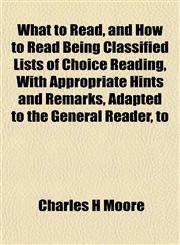 What to Read, and How to Read Being Classified Lists of Choice Reading, With Appropriate Hints and Remarks, Adapted to the General Reader, to,1152115332,9781152115330