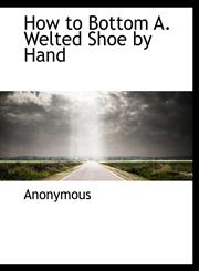 How to Bottom A. Welted Shoe by Hand,1140417959,9781140417958