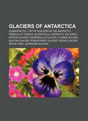 Glaciers of Antarctica Subantarctic, List of glaciers in the Antarctic, Erebus Ice Tongue, Blood Falls, Antarctic ice sheet, Rippon Glacier,1156484359,9781156484357