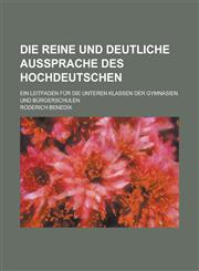 Die Reine Und Deutliche Aussprache Des Hochdeutschen; Ein Leitfaden Fur Die Unteren Klassen Der Gymnasien Und Burgerschulen,1234441268,9781234441265