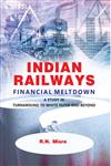 Indian Railways Financial Meltdown A Study in Turnaround to White Paper and Beyond,817835960X,9788178359601