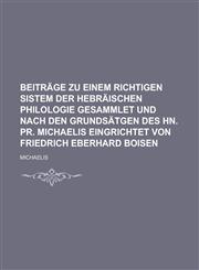 Beiträge zu einem richtigen Sistem der hebräischen Philologie gesammlet und nach den Grundsätgen des Hn. Pr. Michaelis eingrichtet von Friedrich Eberhard Boisen,1230092684,9781230092683