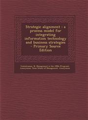 Strategic Alignment A Process Model for Integrating Information Technology and Business Strategies - Primary Source Edition,129545940X,9781295459407