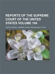 Reports of the Supreme Court of the United States Volume 104,1154436330,9781154436334